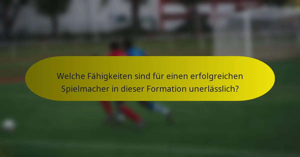 Welche Fähigkeiten sind für einen erfolgreichen Spielmacher in dieser Formation unerlässlich?