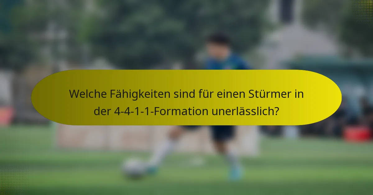 Welche Fähigkeiten sind für einen Stürmer in der 4-4-1-1-Formation unerlässlich?
