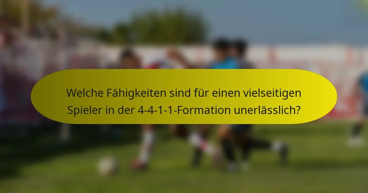 Welche Fähigkeiten sind für einen vielseitigen Spieler in der 4-4-1-1-Formation unerlässlich?