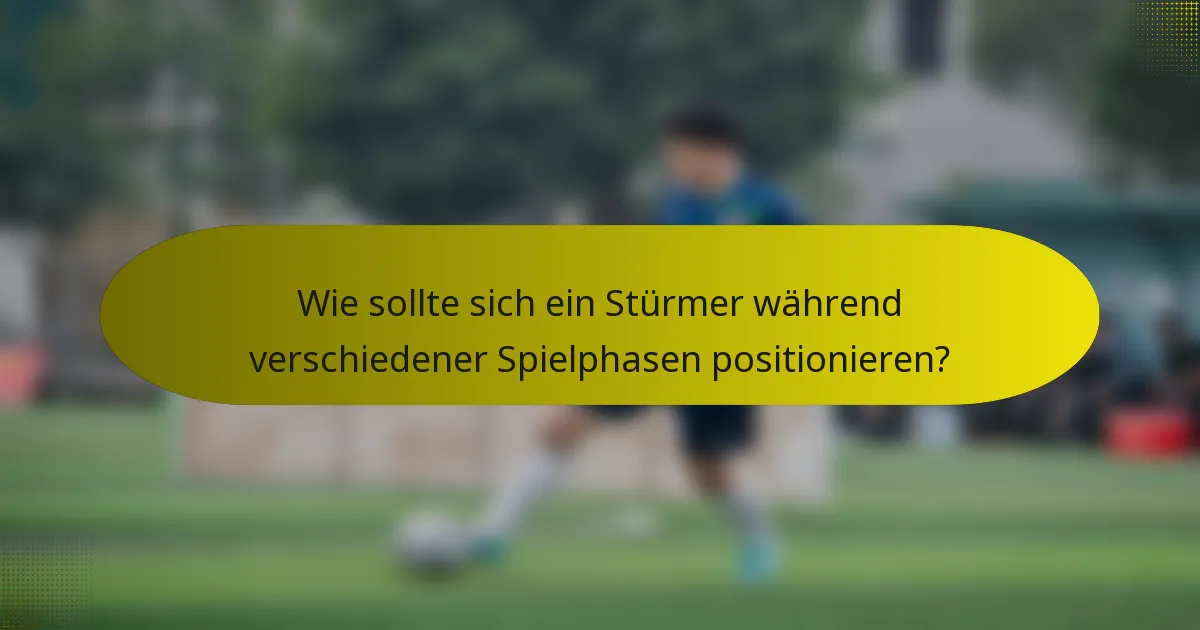 Wie sollte sich ein Stürmer während verschiedener Spielphasen positionieren?