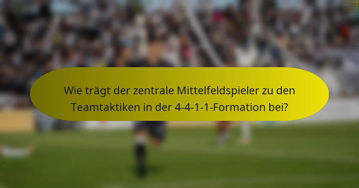 Wie trägt der zentrale Mittelfeldspieler zu den Teamtaktiken in der 4-4-1-1-Formation bei?