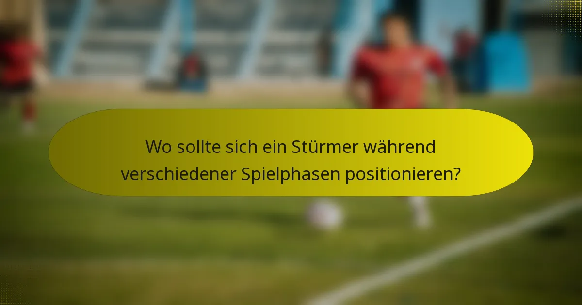 Wo sollte sich ein Stürmer während verschiedener Spielphasen positionieren?
